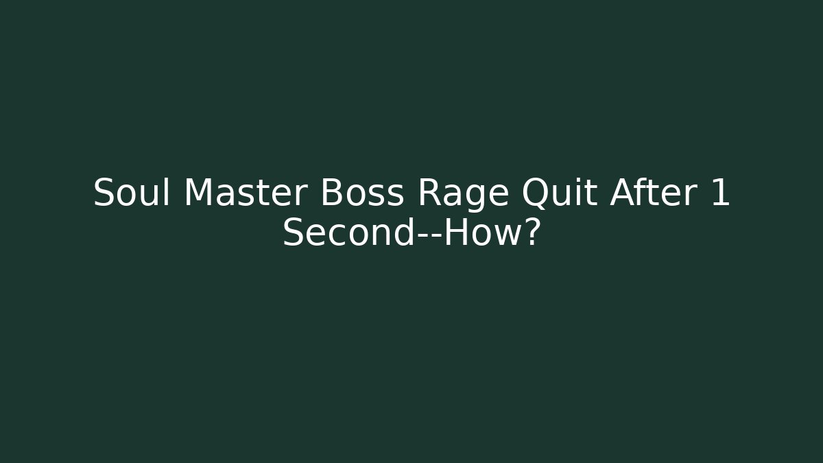 Soul Master Boss Rage Quit After 1 Second—How?
