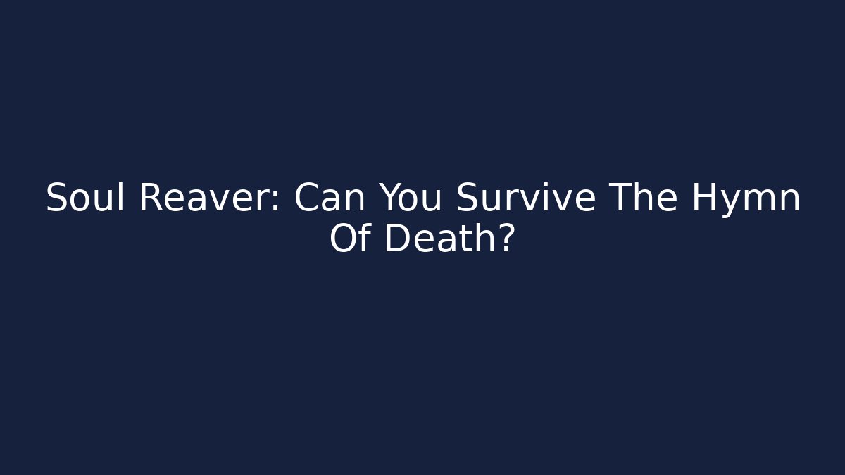 Soul Reaver: Can You Survive The Hymn Of Death?