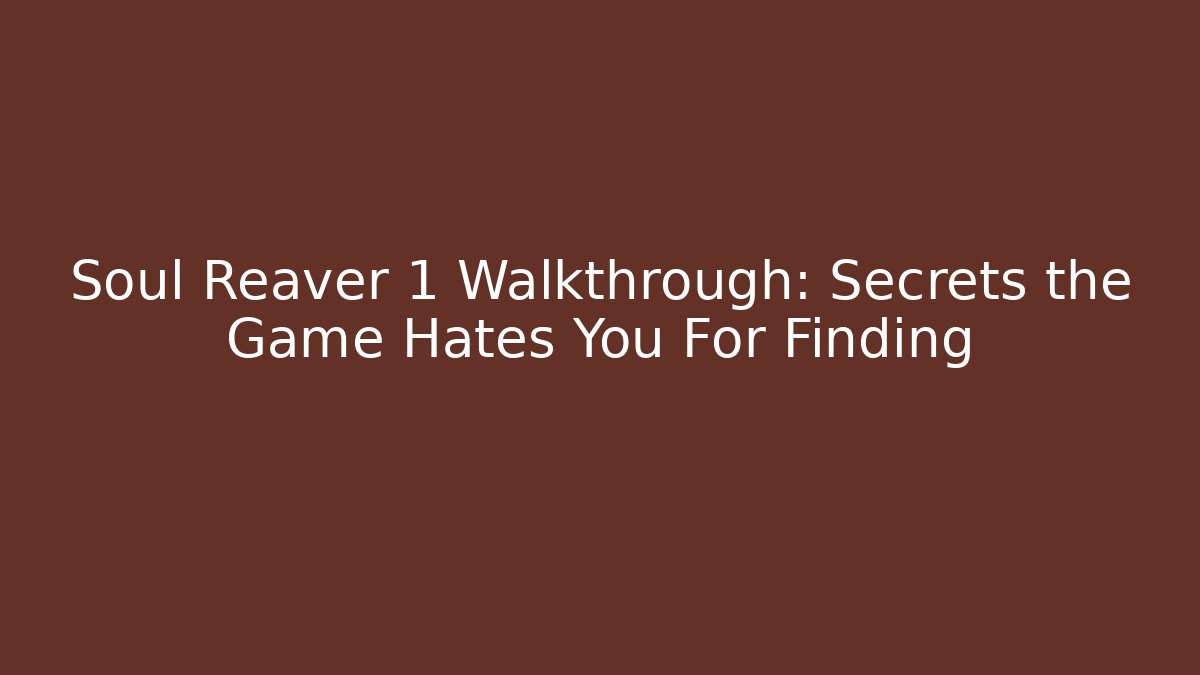 Soul Reaver 1 Walkthrough: Secrets the Game Hates You For Finding
