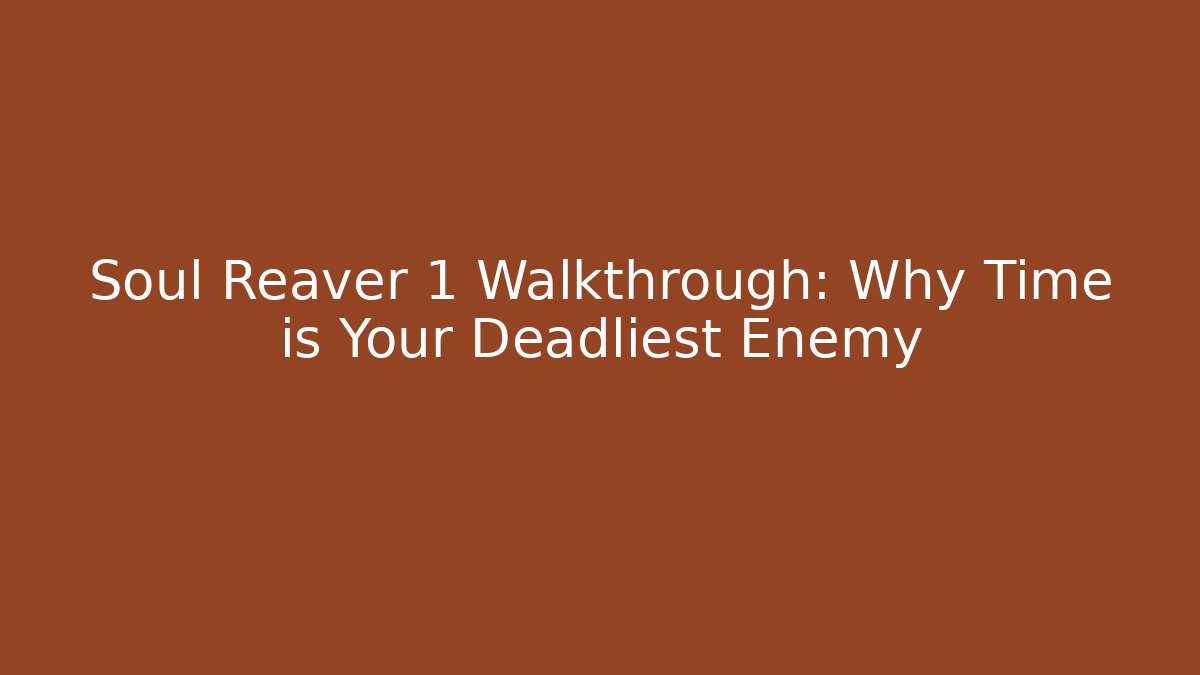 Soul Reaver 1 Walkthrough: Why Time is Your Deadliest Enemy