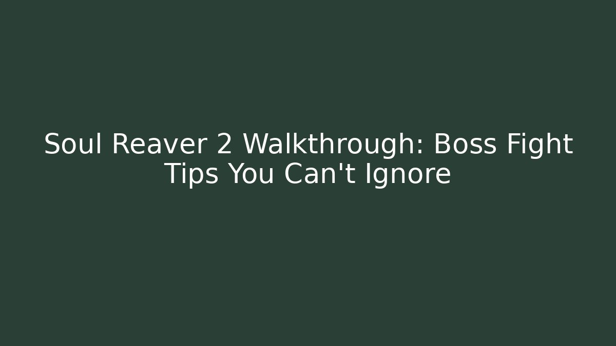 Soul Reaver 2 Walkthrough: Boss Fight Tips You Can't Ignore