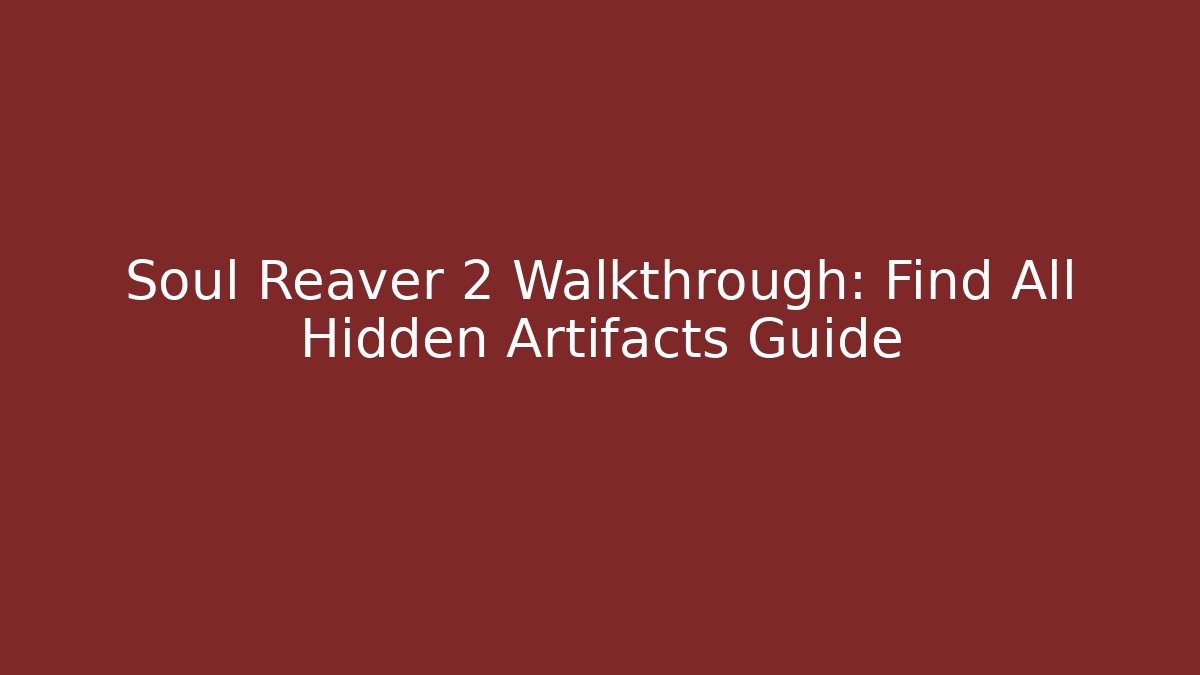 Soul Reaver 2 Walkthrough: Find All Hidden Artifacts Guide