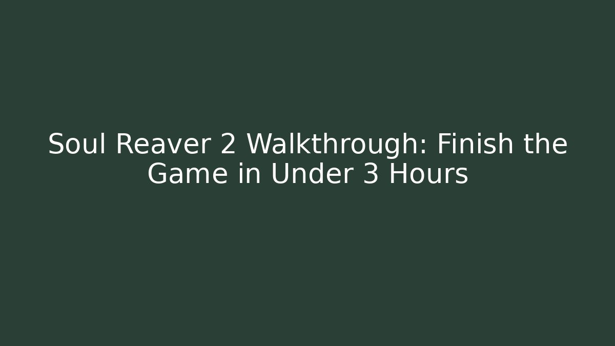 Soul Reaver 2 Walkthrough: Finish the Game in Under 3 Hours