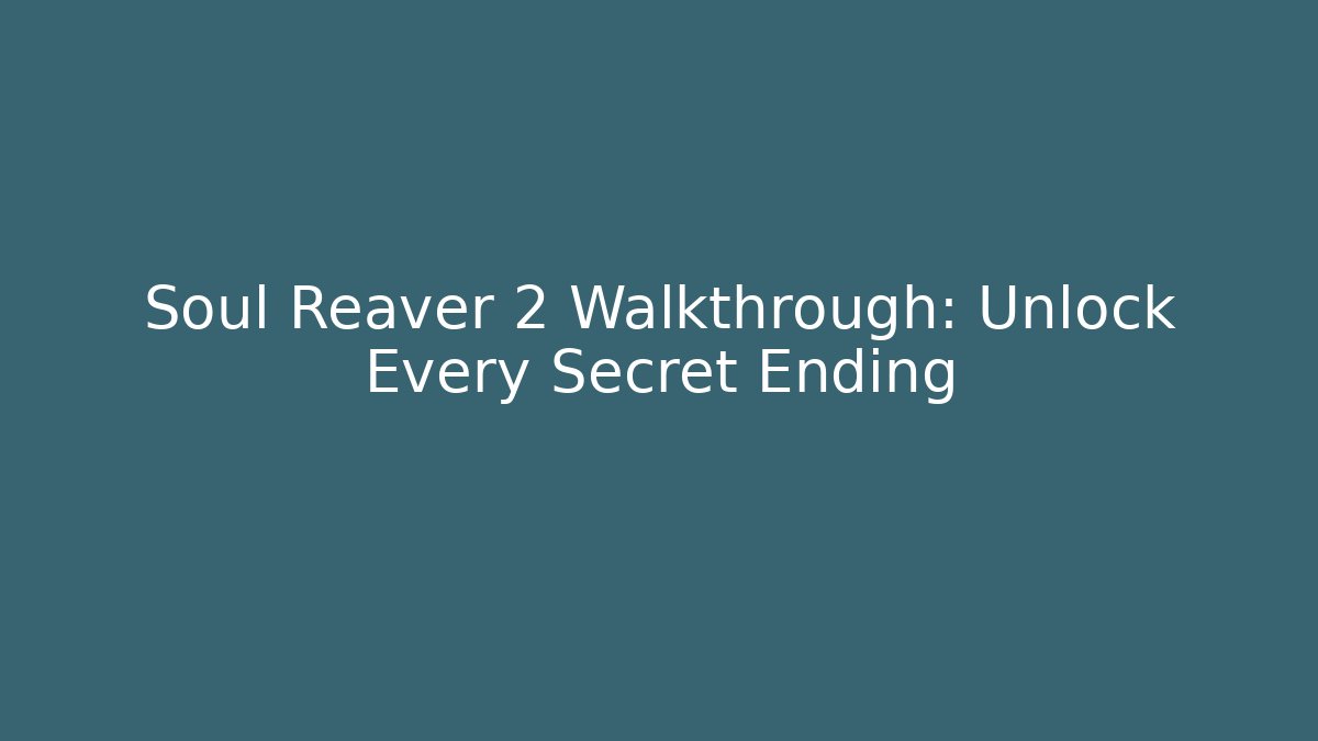 Soul Reaver 2 Walkthrough: Unlock Every Secret Ending