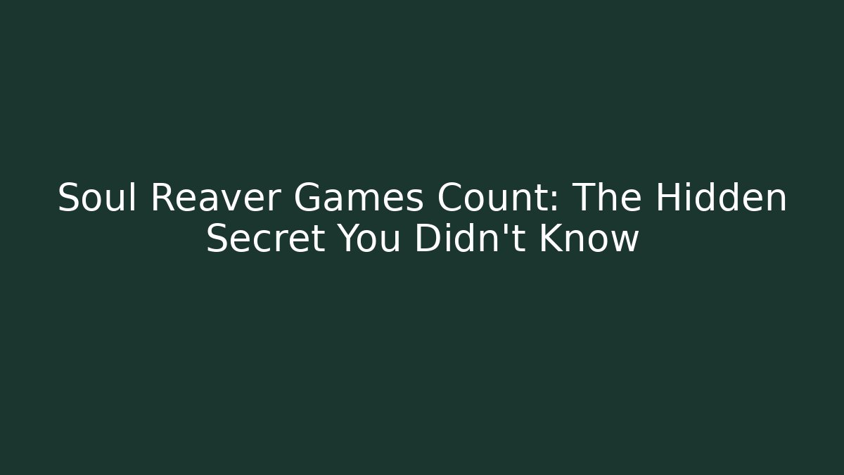 Soul Reaver Games Count: The Hidden Secret You Didn't Know