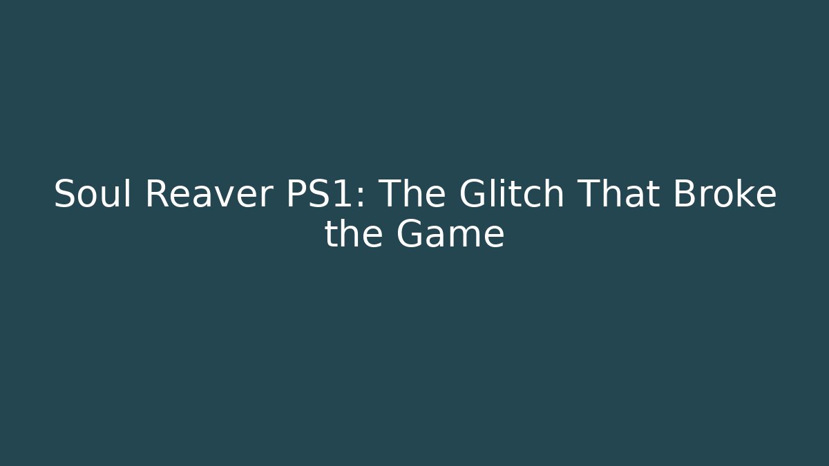 Soul Reaver PS1: The Glitch That Broke the Game
