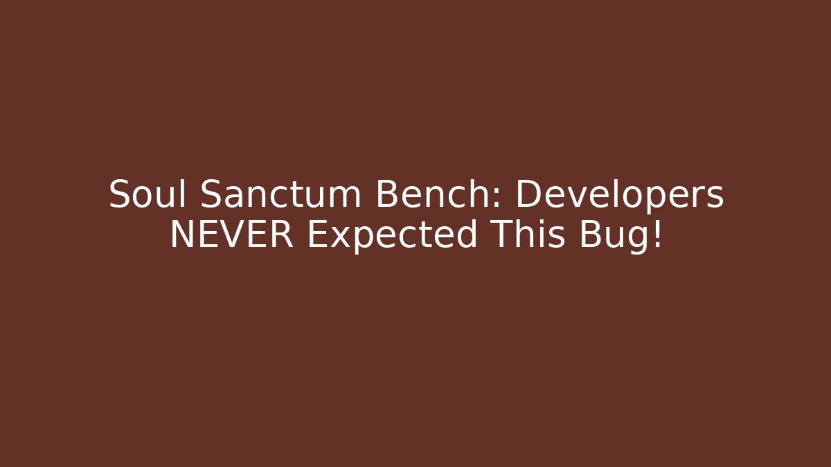 Soul Sanctum Bench: Developers NEVER Expected This Bug!
