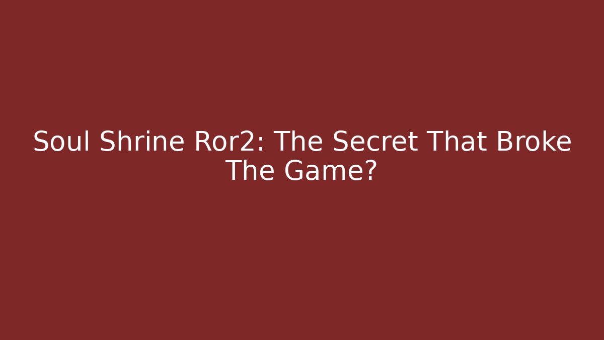 Soul Shrine Ror2: The Secret That Broke The Game?