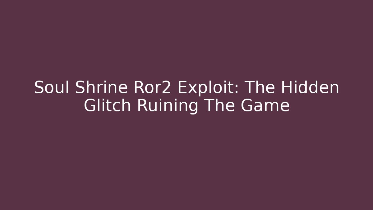 Soul Shrine Ror2 Exploit: The Hidden Glitch Ruining The Game