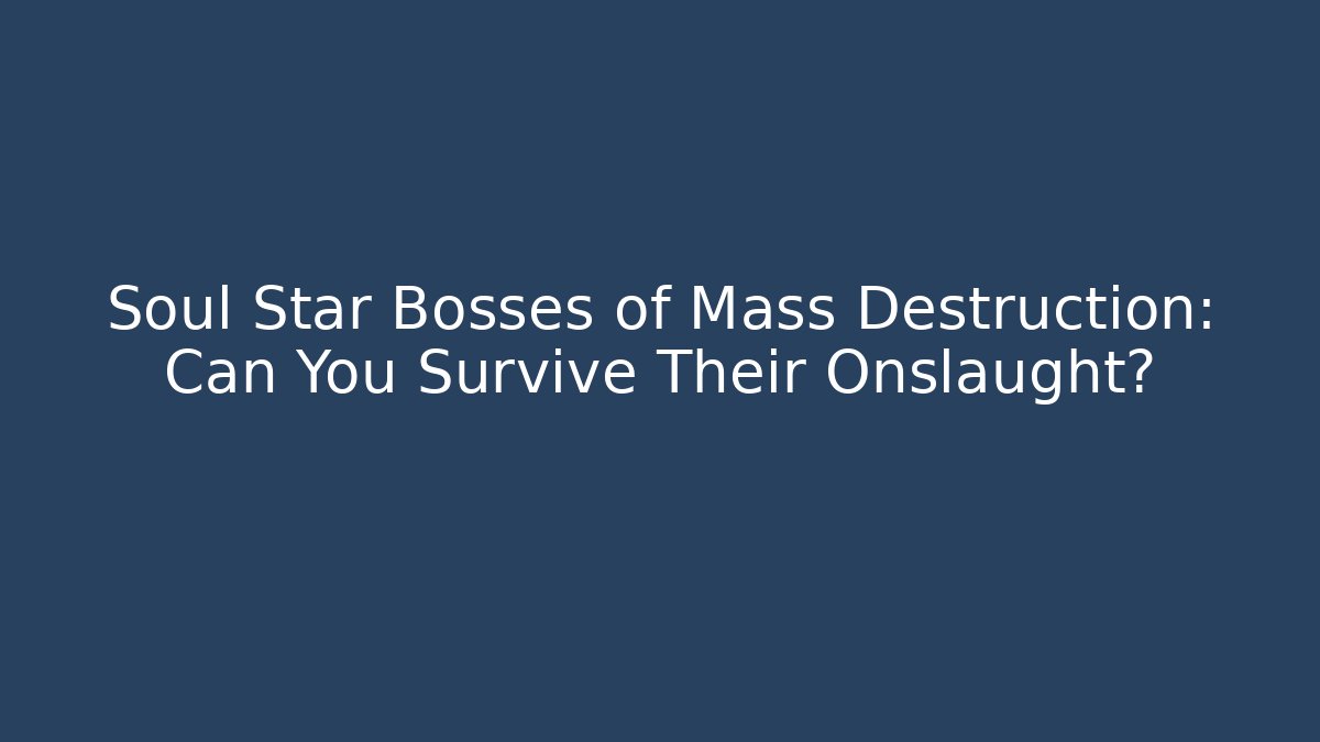 Soul Star Bosses of Mass Destruction: Can You Survive Their Onslaught?