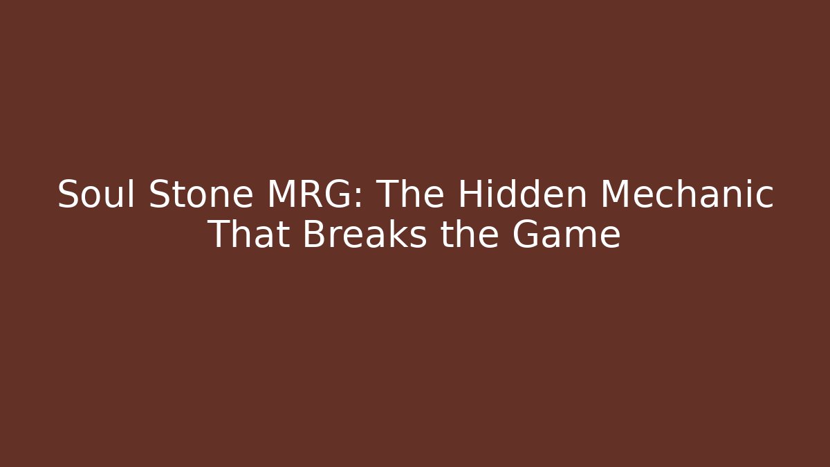 Soul Stone MRG: The Hidden Mechanic That Breaks the Game