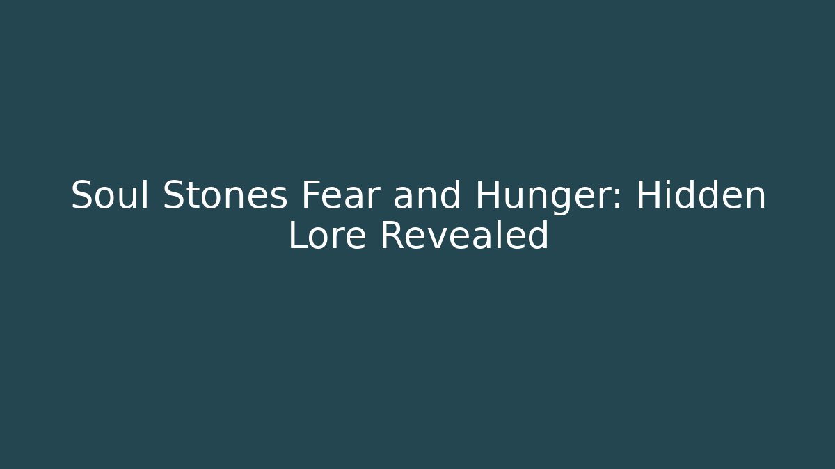 Soul Stones Fear and Hunger: Hidden Lore Revealed