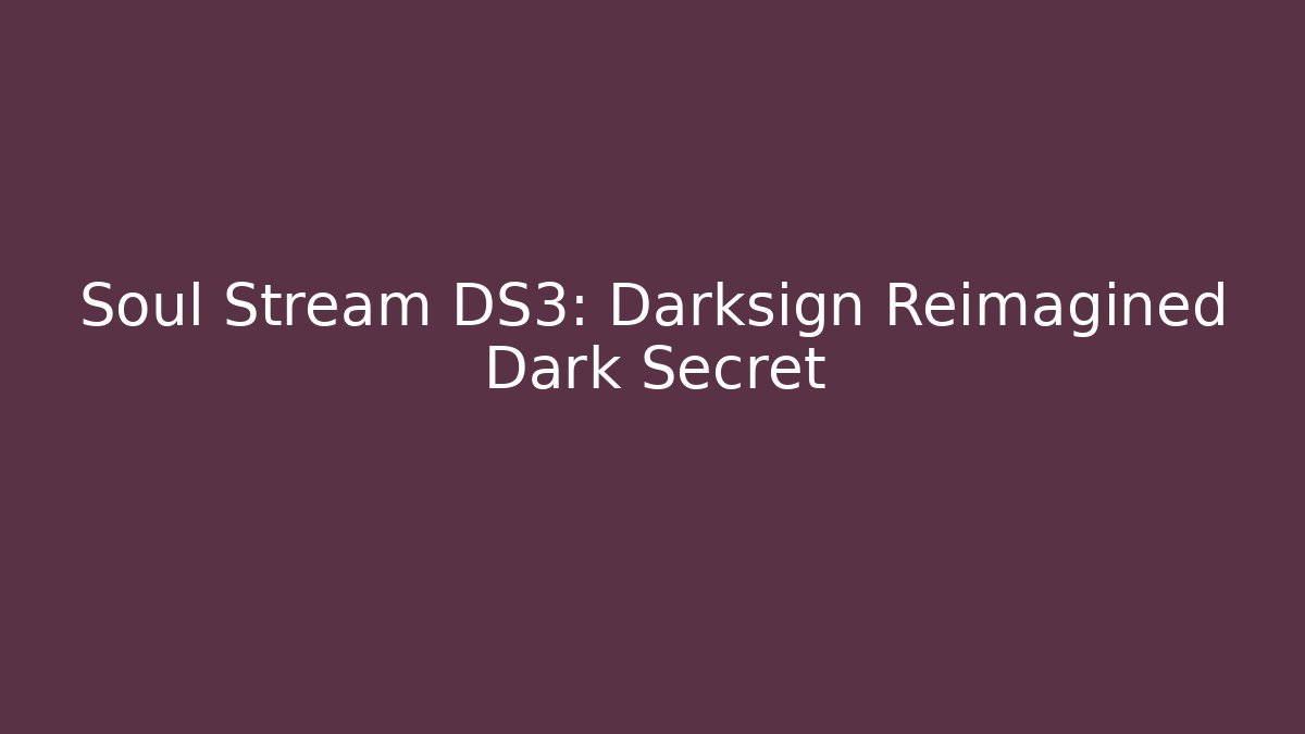 Soul Stream DS3: Darksign Reimagined Dark Secret