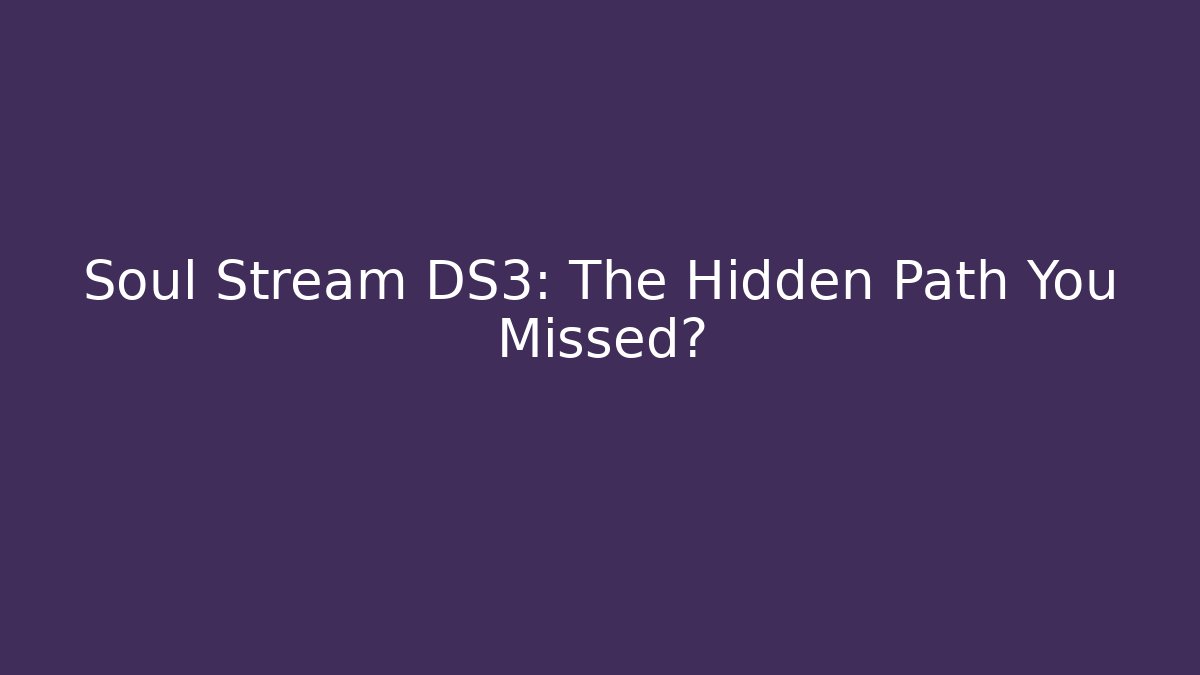 Soul Stream DS3: The Hidden Path You Missed?
