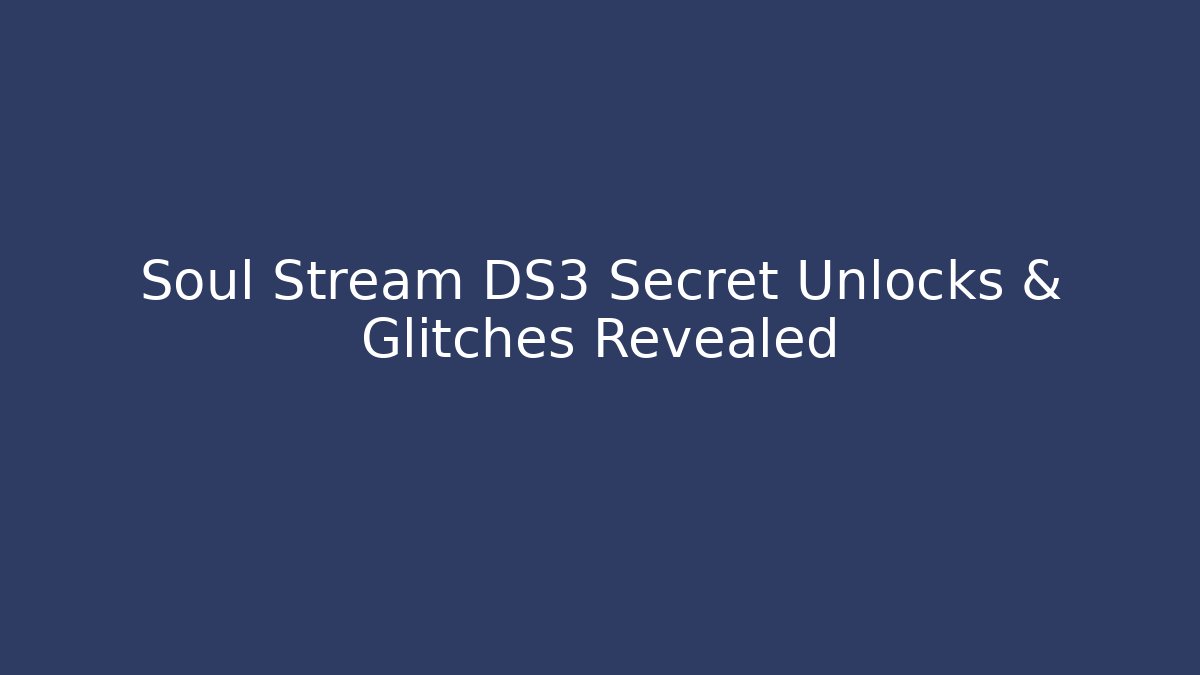 Soul Stream DS3 Secret Unlocks & Glitches Revealed