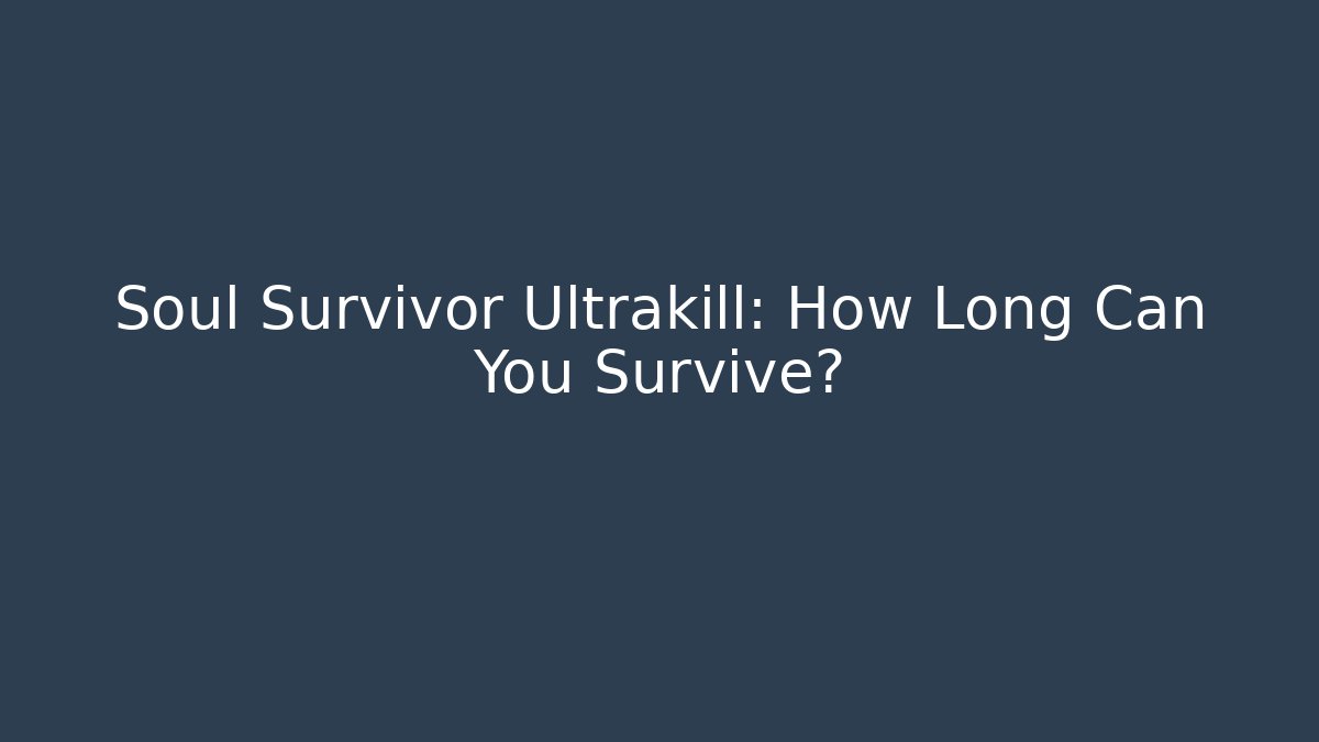 Soul Survivor Ultrakill: How Long Can You Survive?