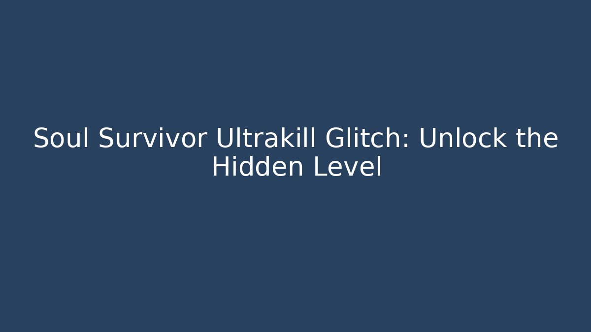 Soul Survivor Ultrakill Glitch: Unlock the Hidden Level
