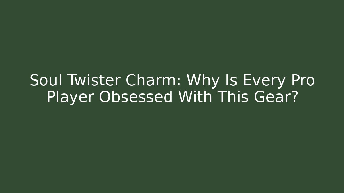 Soul Twister Charm: Why Is Every Pro Player Obsessed With This Gear? - Critter Realm