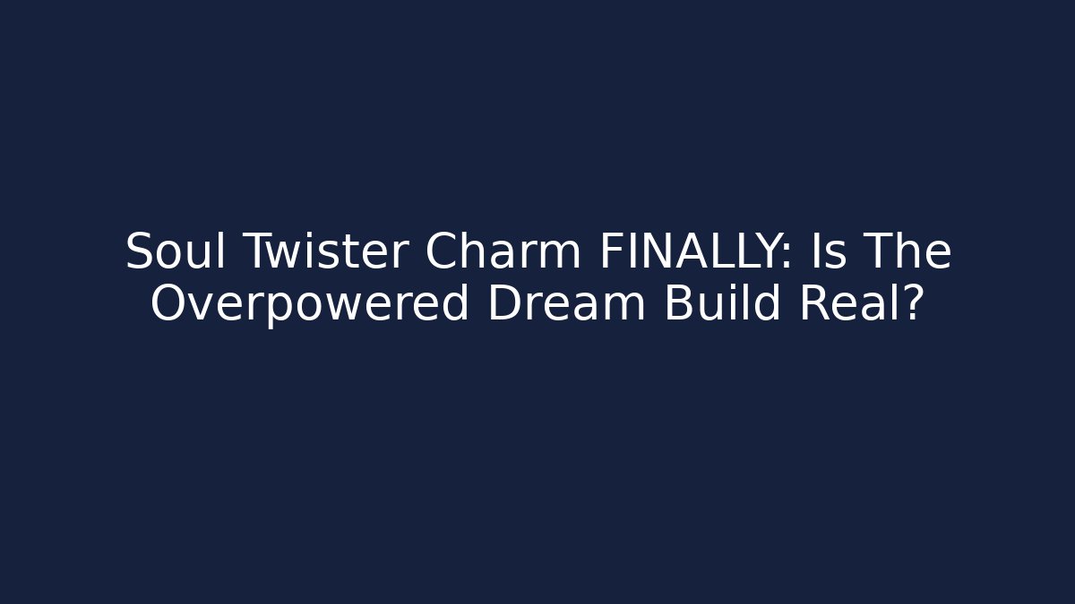 Soul Twister Charm FINALLY: Is The Overpowered Dream Build Real?