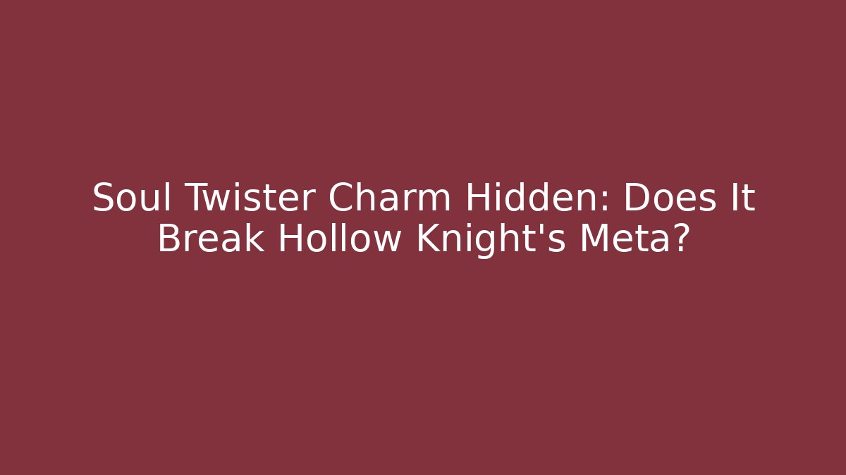Soul Twister Charm Hidden: Does It Break Hollow Knight's Meta?