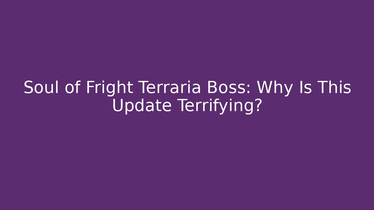Soul of Fright Terraria Boss: Why Is This Update Terrifying?