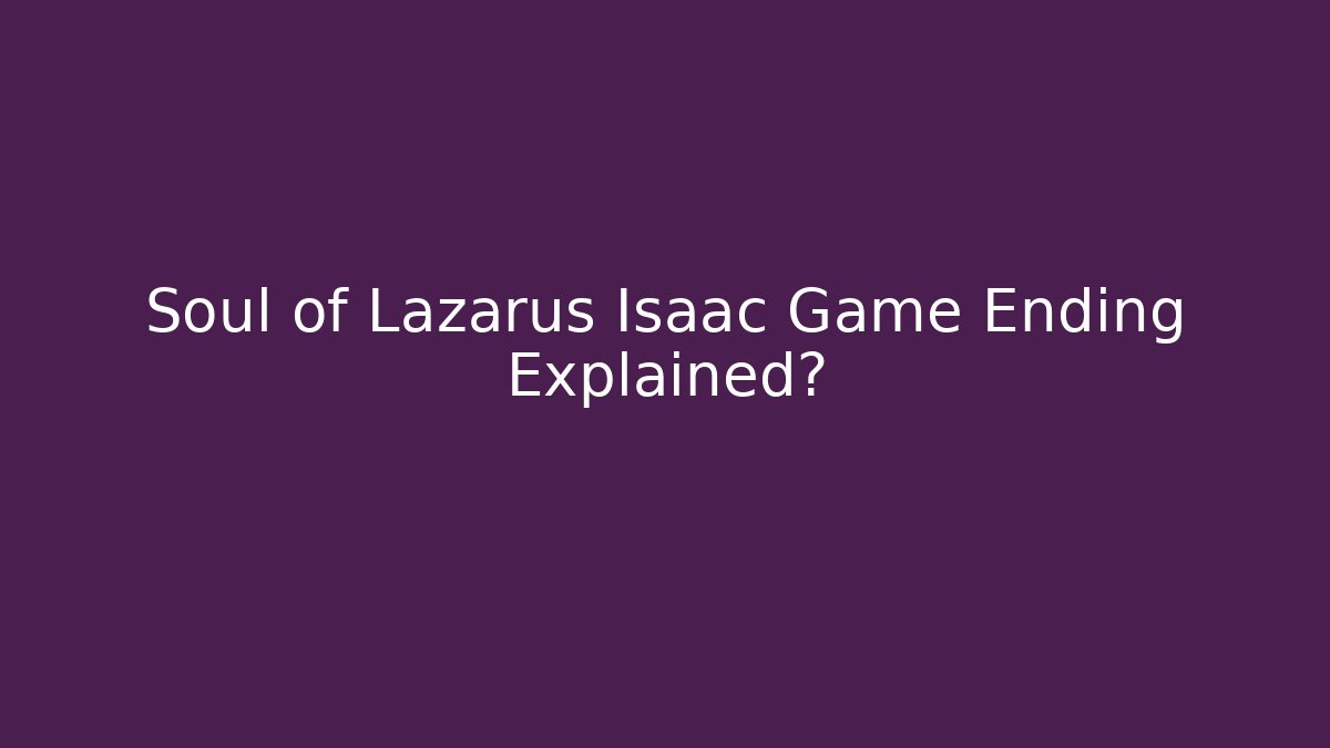 Soul of Lazarus Isaac Game Ending Explained?