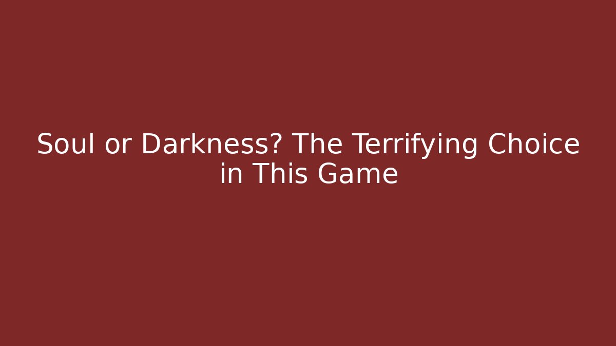 Soul or Darkness? The Terrifying Choice in This Game