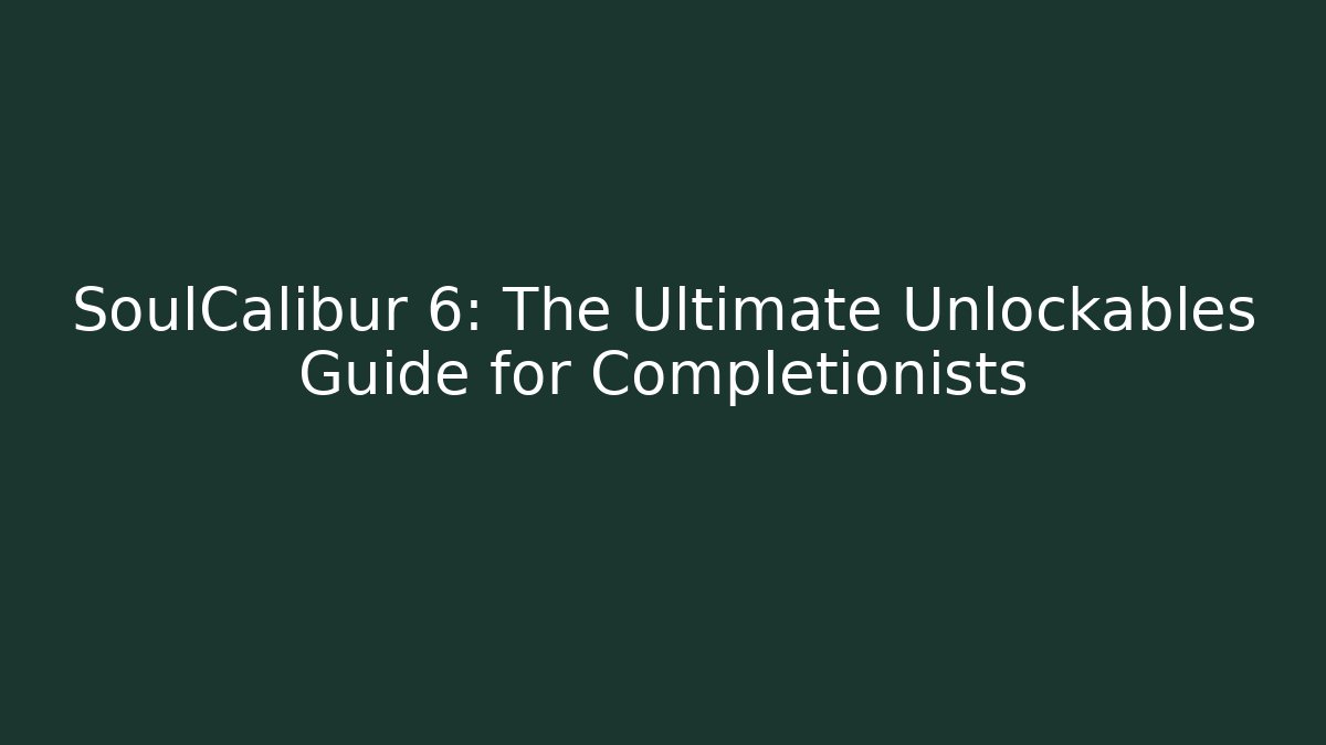 SoulCalibur 6: The Ultimate Unlockables Guide for Completionists