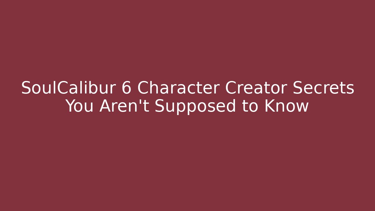 SoulCalibur 6 Character Creator Secrets You Aren't Supposed to Know - Critter Realm
