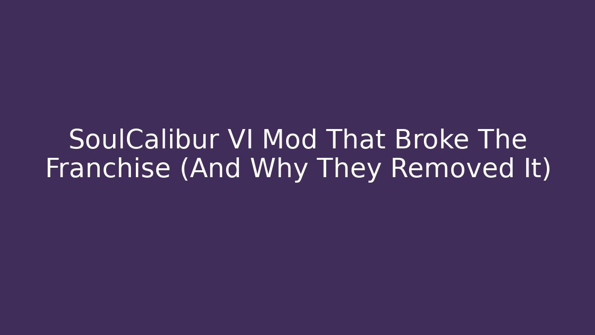 SoulCalibur VI Mod That Broke The Franchise (And Why They Removed It)
