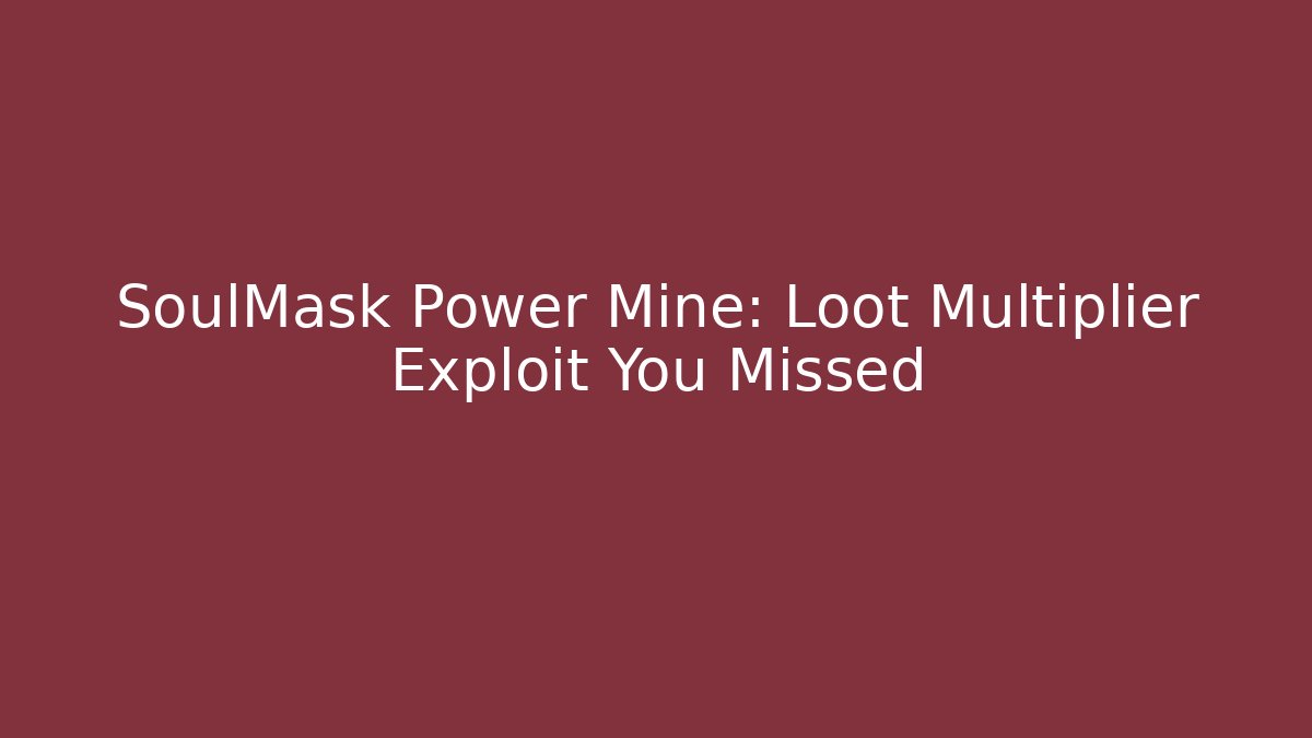 SoulMask Power Mine: Loot Multiplier Exploit You Missed