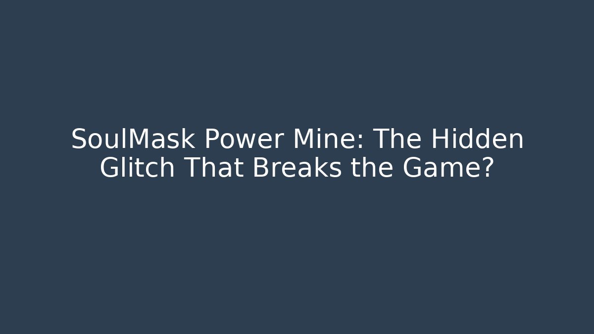 SoulMask Power Mine: The Hidden Glitch That Breaks the Game?