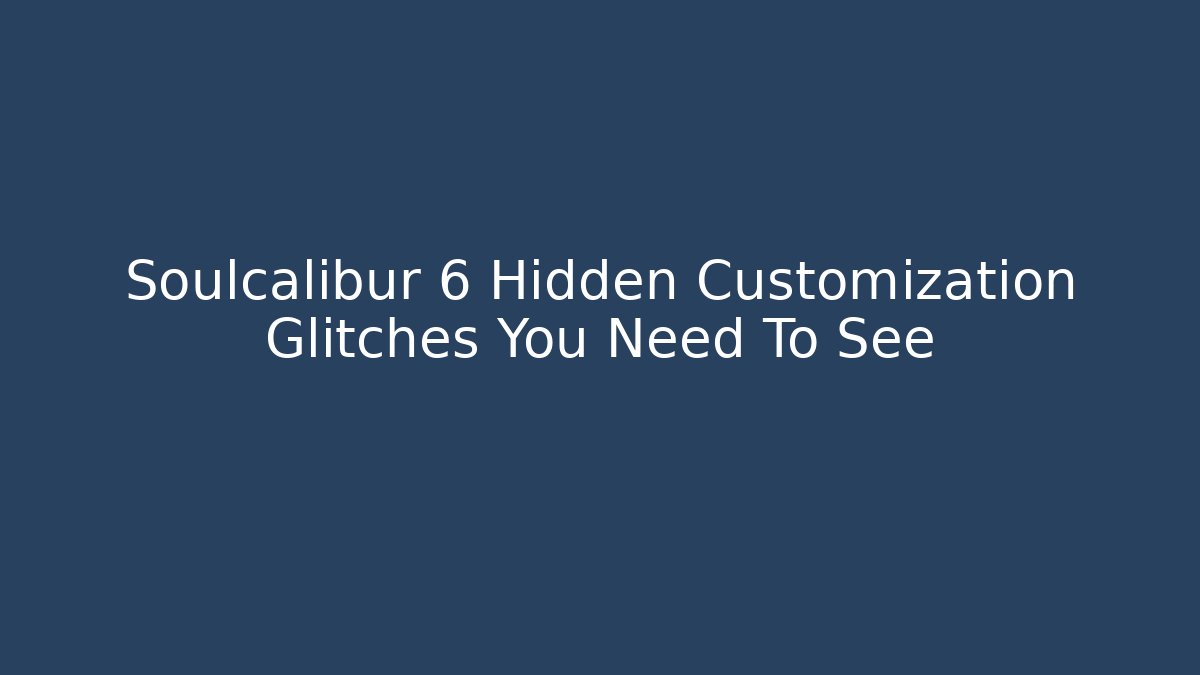 Soulcalibur 6 Hidden Customization Glitches You Need To See