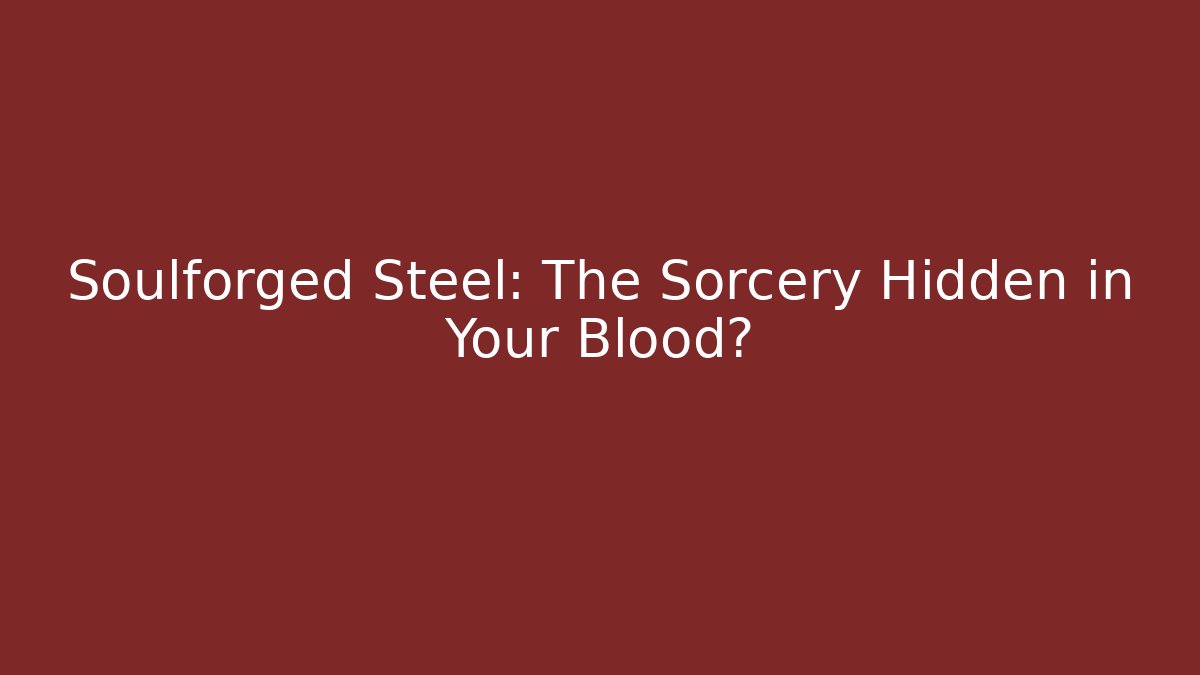 Soulforged Steel: The Sorcery Hidden in Your Blood?