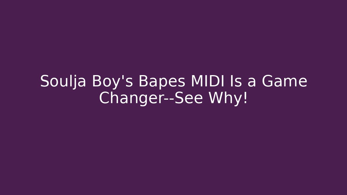 Soulja Boy's Bapes MIDI Is a Game Changer—See Why!