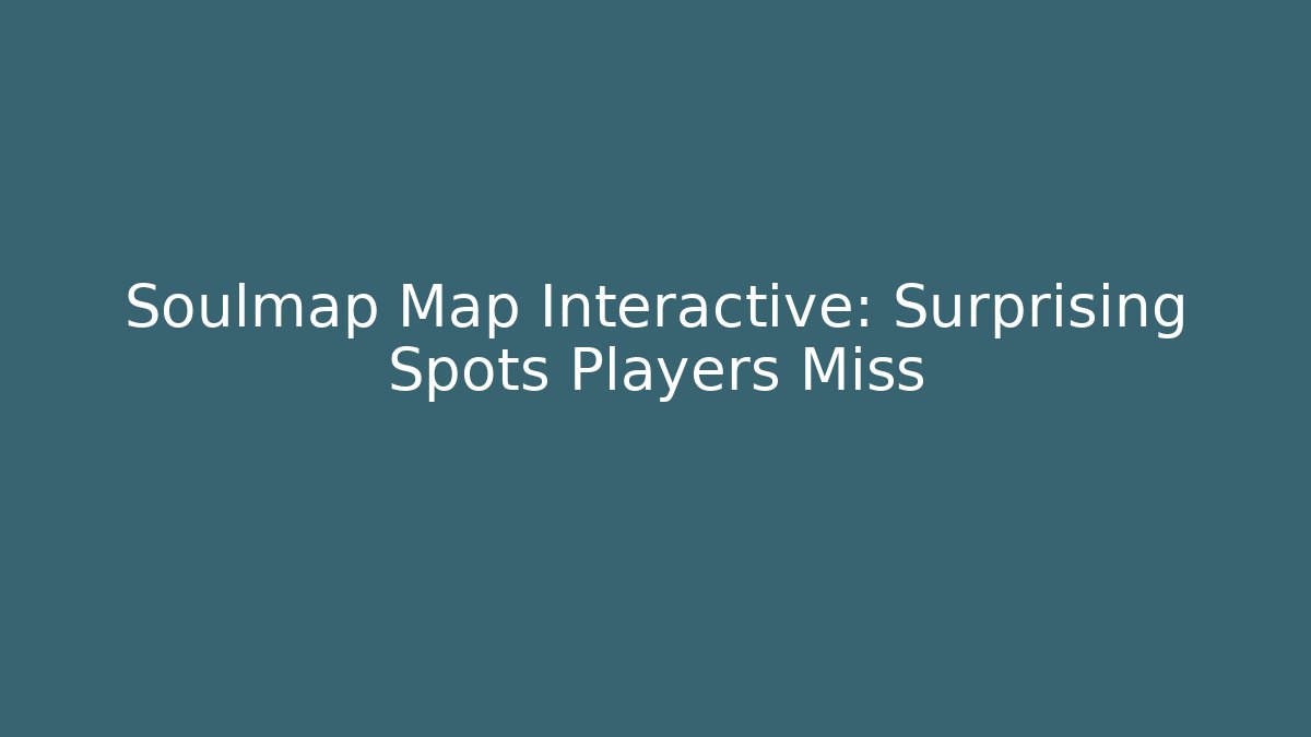 Soulmap Map Interactive: Surprising Spots Players Miss - Critter Realm