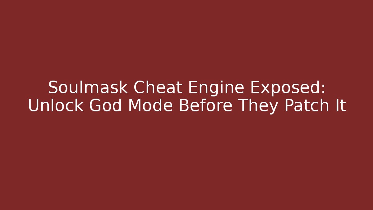 Soulmask Cheat Engine Exposed: Unlock God Mode Before They Patch It