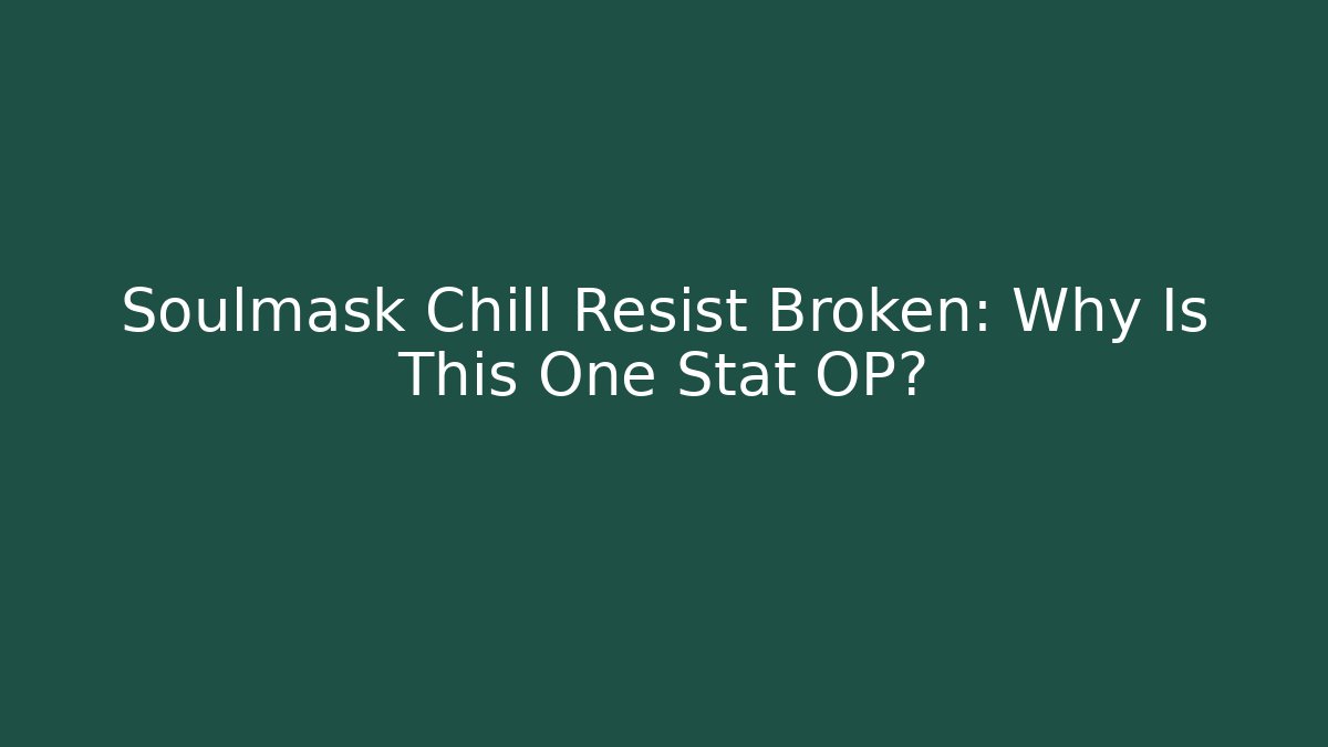Soulmask Chill Resist Broken: Why Is This One Stat OP?