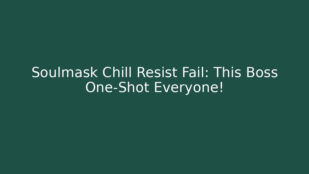 Soulmask Chill Resist Fail: This Boss One-Shot Everyone!