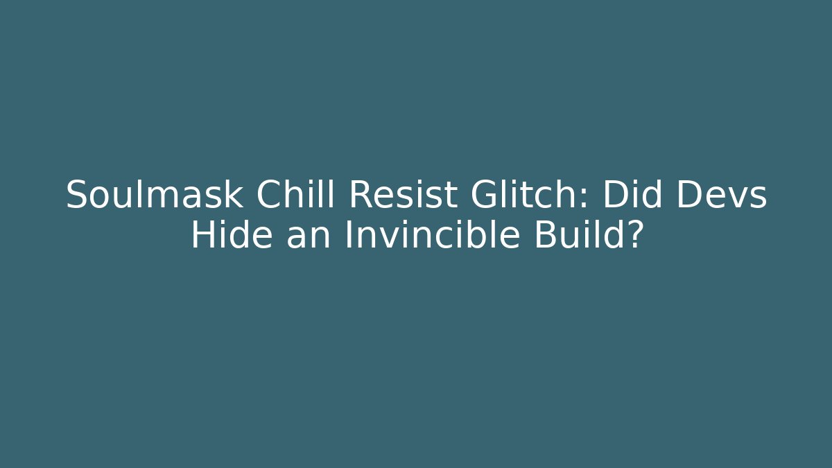 Soulmask Chill Resist Glitch: Did Devs Hide an Invincible Build?