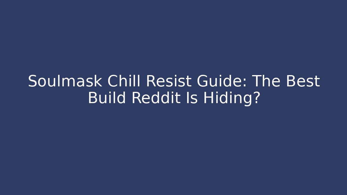 Soulmask Chill Resist Guide: The Best Build Reddit Is Hiding?