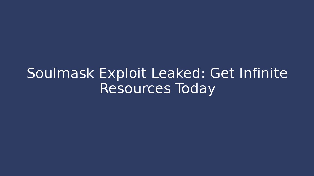 Soulmask Exploit Leaked: Get Infinite Resources Today
