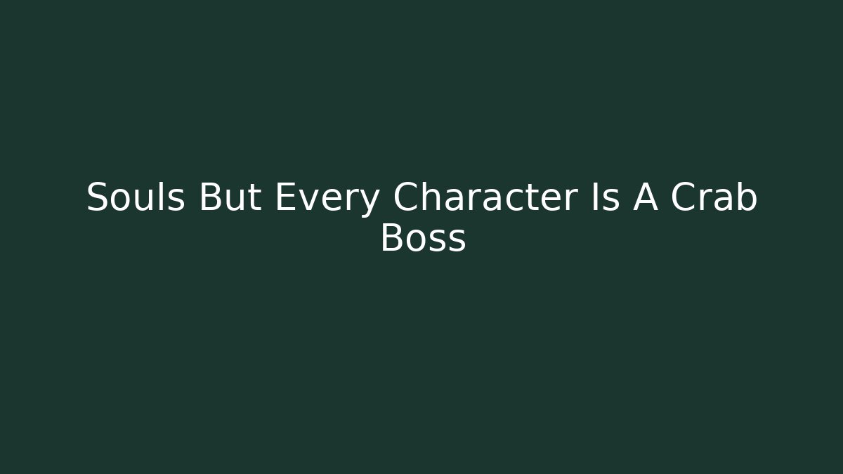 Souls But Every Character Is A Crab Boss