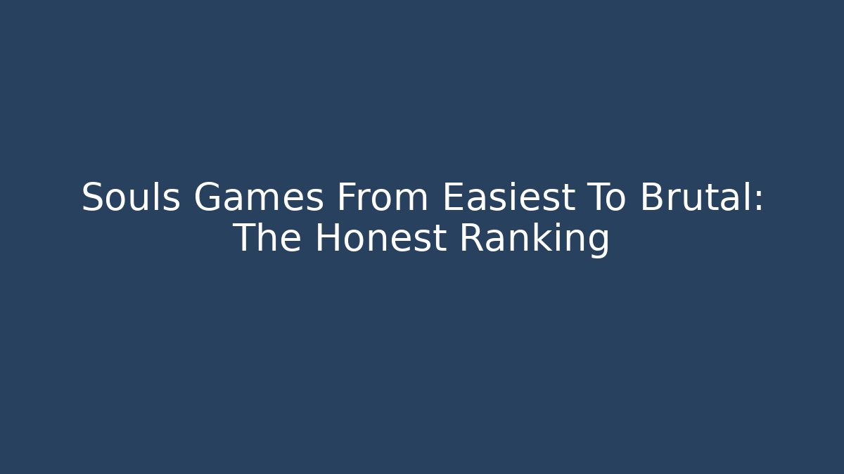 Souls Games From Easiest To Brutal: The Honest Ranking