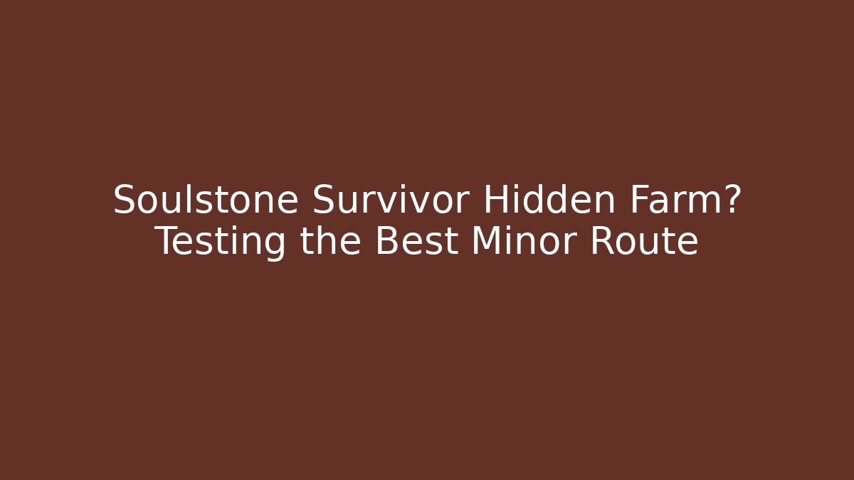 Soulstone Survivor Hidden Farm? Testing the Best Minor Route