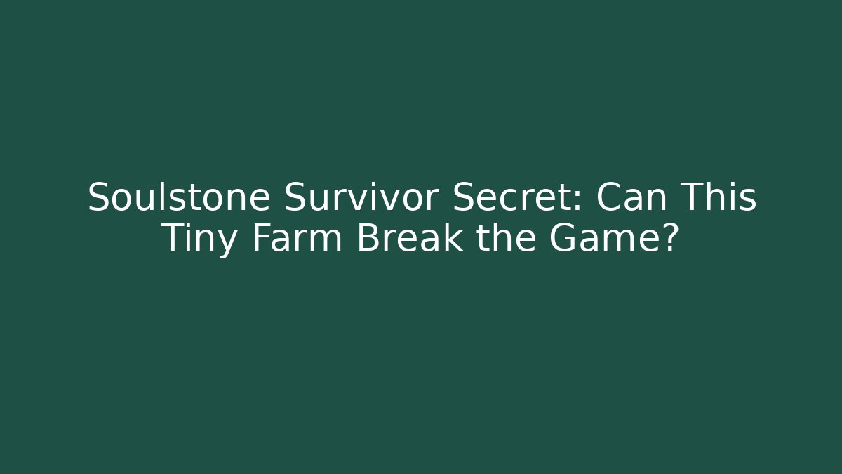 Soulstone Survivor Secret: Can This Tiny Farm Break the Game?