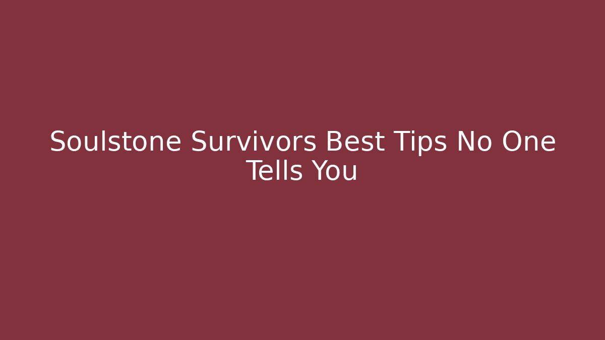 Soulstone Survivors Best Tips No One Tells You