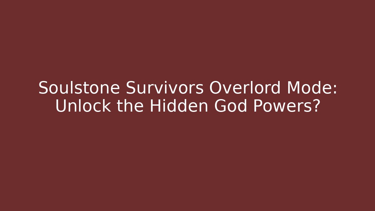 Soulstone Survivors Overlord Mode: Unlock the Hidden God Powers?