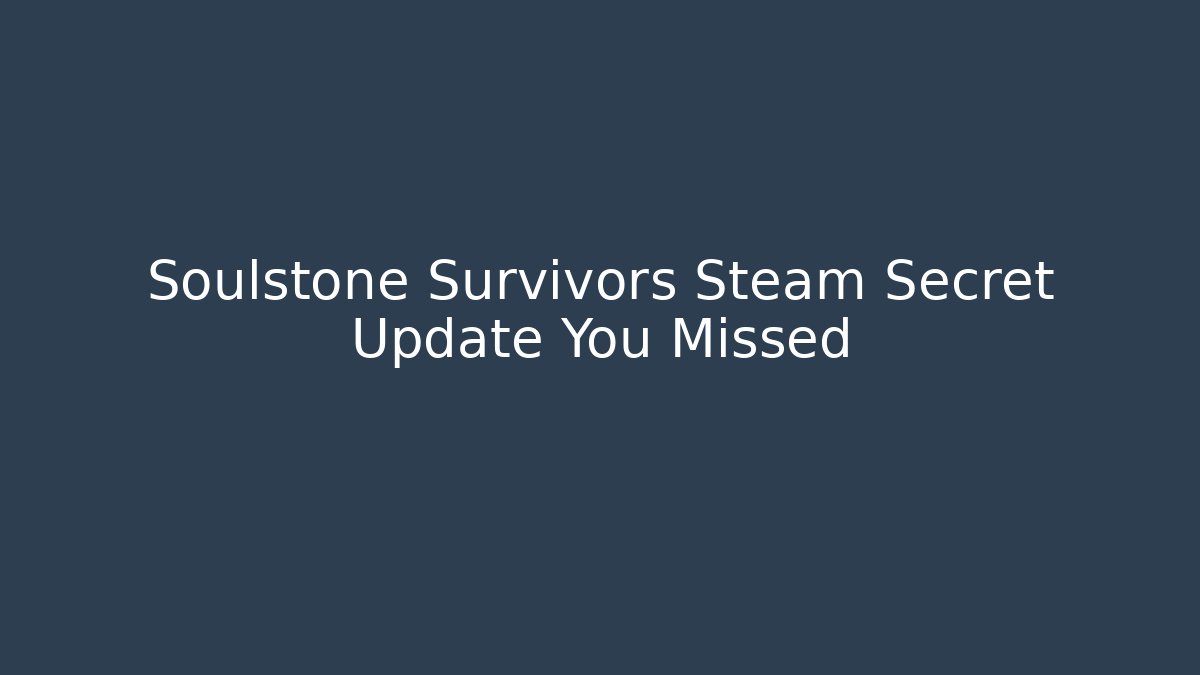 Soulstone Survivors Steam Secret Update You Missed - Critter Realm