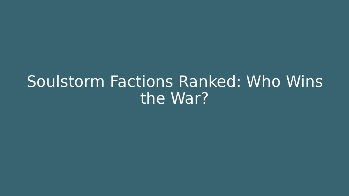 Soulstorm Factions Ranked: Who Wins the War?